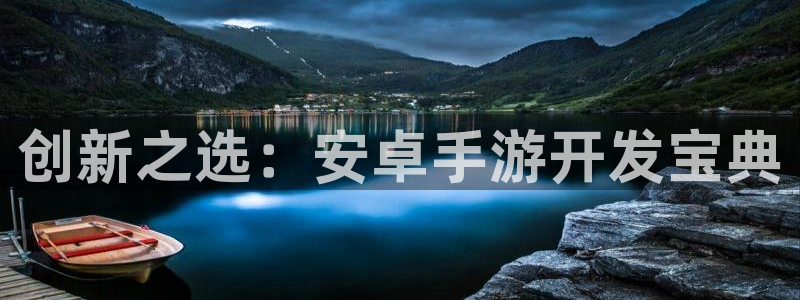 摩根娱乐首页：创新之选：安卓手游开发宝典